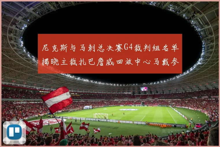 尼克斯与马刺总决赛G4裁判组名单揭晓主裁扎巴詹威回放中心马戴参与执法