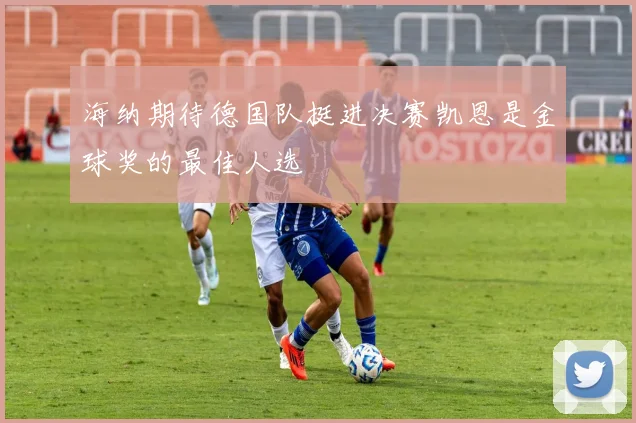 海纳期待德国队挺进决赛凯恩是金球奖的最佳人选