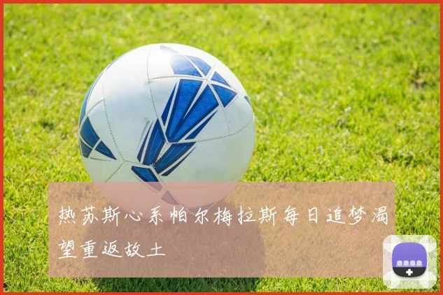 热苏斯心系帕尔梅拉斯每日追梦渴望重返故土