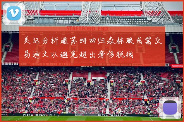 美记分析道苏姆回归森林狼或需交易迪文以避免超出奢侈税线
